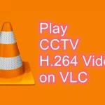Play CCTV H.264 Videos on VLC