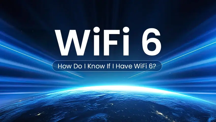 How Do I Know If I Have WiFi 6: A Simple Guide